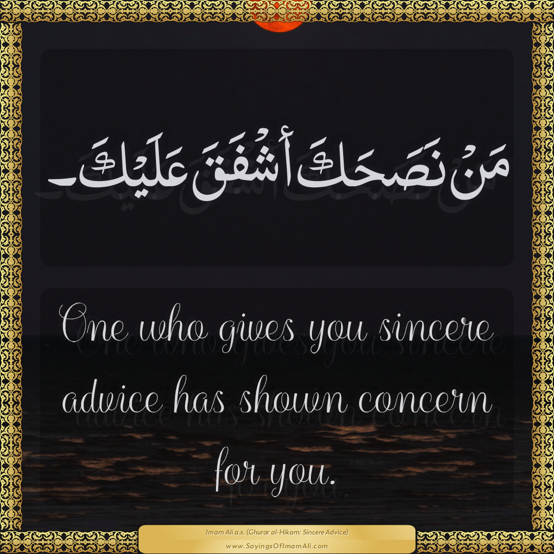 One who gives you sincere advice has shown concern for you.